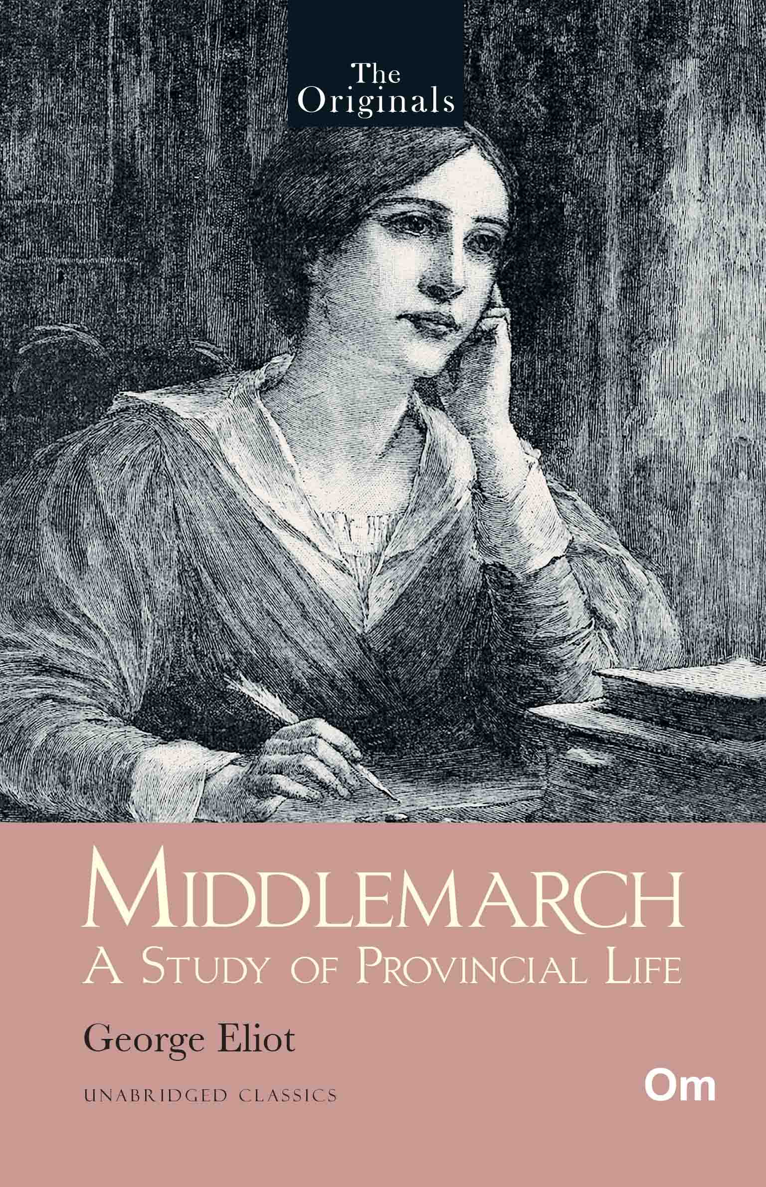 The Originals Middlemarch: A Study of Provincial Life - Unabridged Classics by George Eliot - Om Books