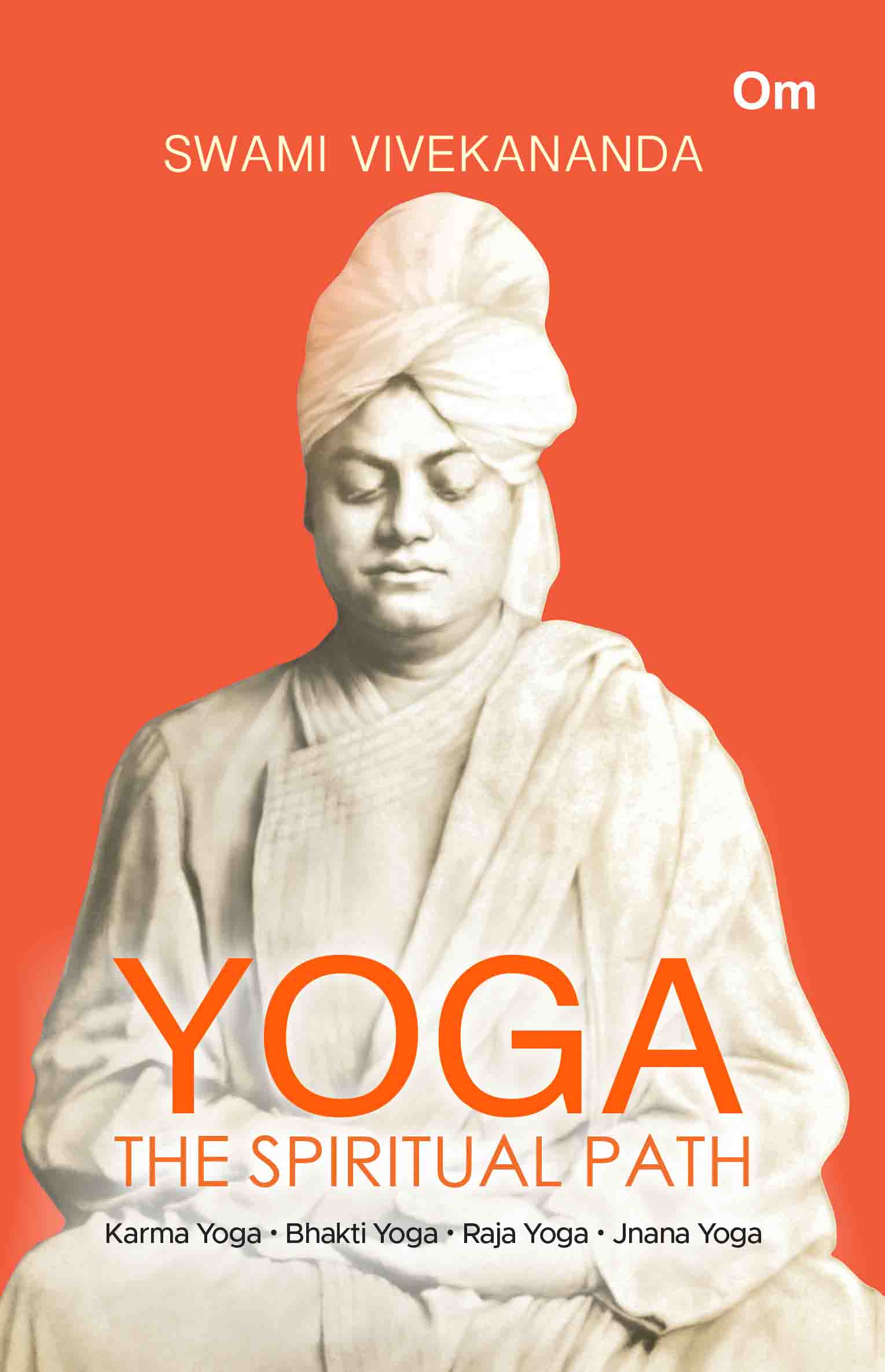 Yoga The Spiritual Path- Karma Yoga, Bhakti Yoga, Raja Yoga, Jnana Yoga by Swami Vivekananda - Om Books