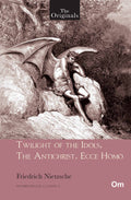 Twilight of the Idols, The Antichrist, Ecce Homo - Unabridged Classics for Friedrich Nietzsche by Friedrich Nietzsche - Om Books