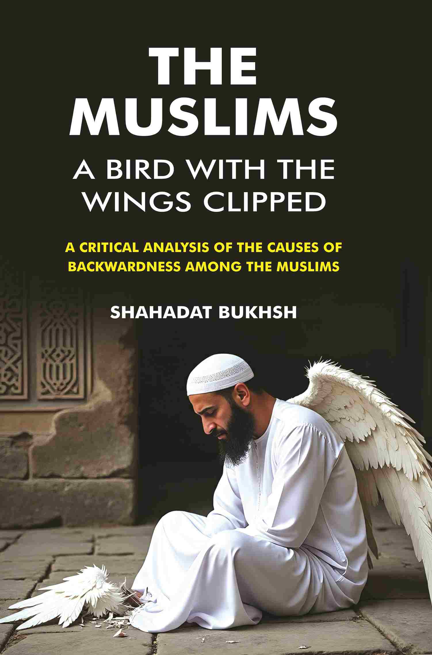 The Muslims – A Bird With the wings Clipped: A Critical analysis of the Causes of backwardness among the Muslims - Gyan Books