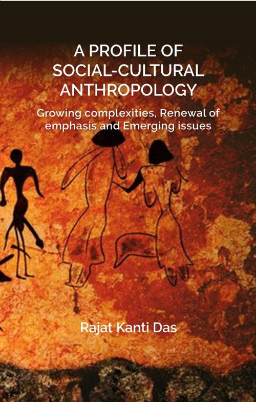 A PROFILE OF SOCIAL CULTURAL ANTHROPOLOGY: Growing complexities, Renewal of emphasis and Emerging issues - Gyan Books
