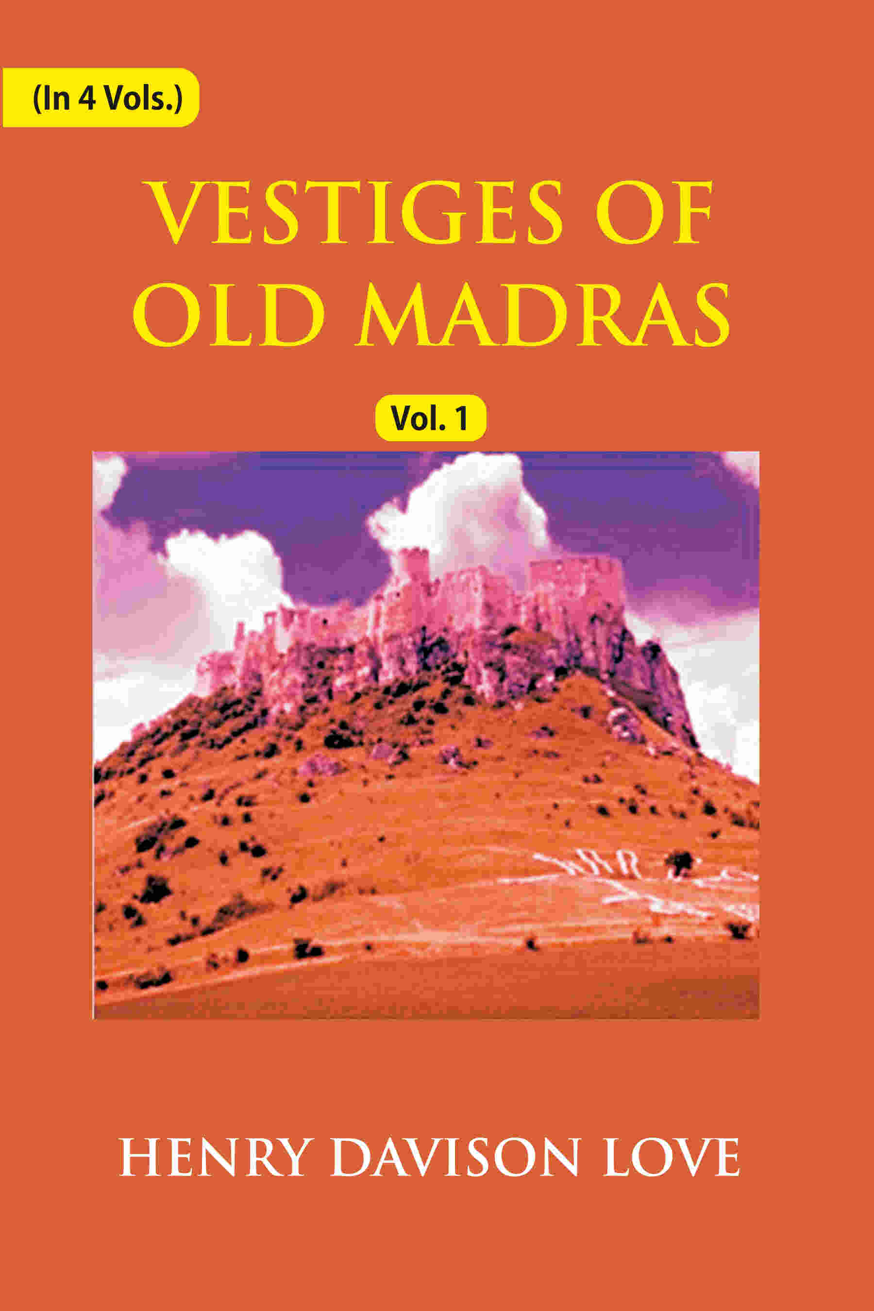 Vestiges of Old Madras 1640-1800: Traced From the East India Company's Records Preserved At Fort St. George and the India Office, and From Other Sources With Maps and Illustrations (1st) - Gyan Books