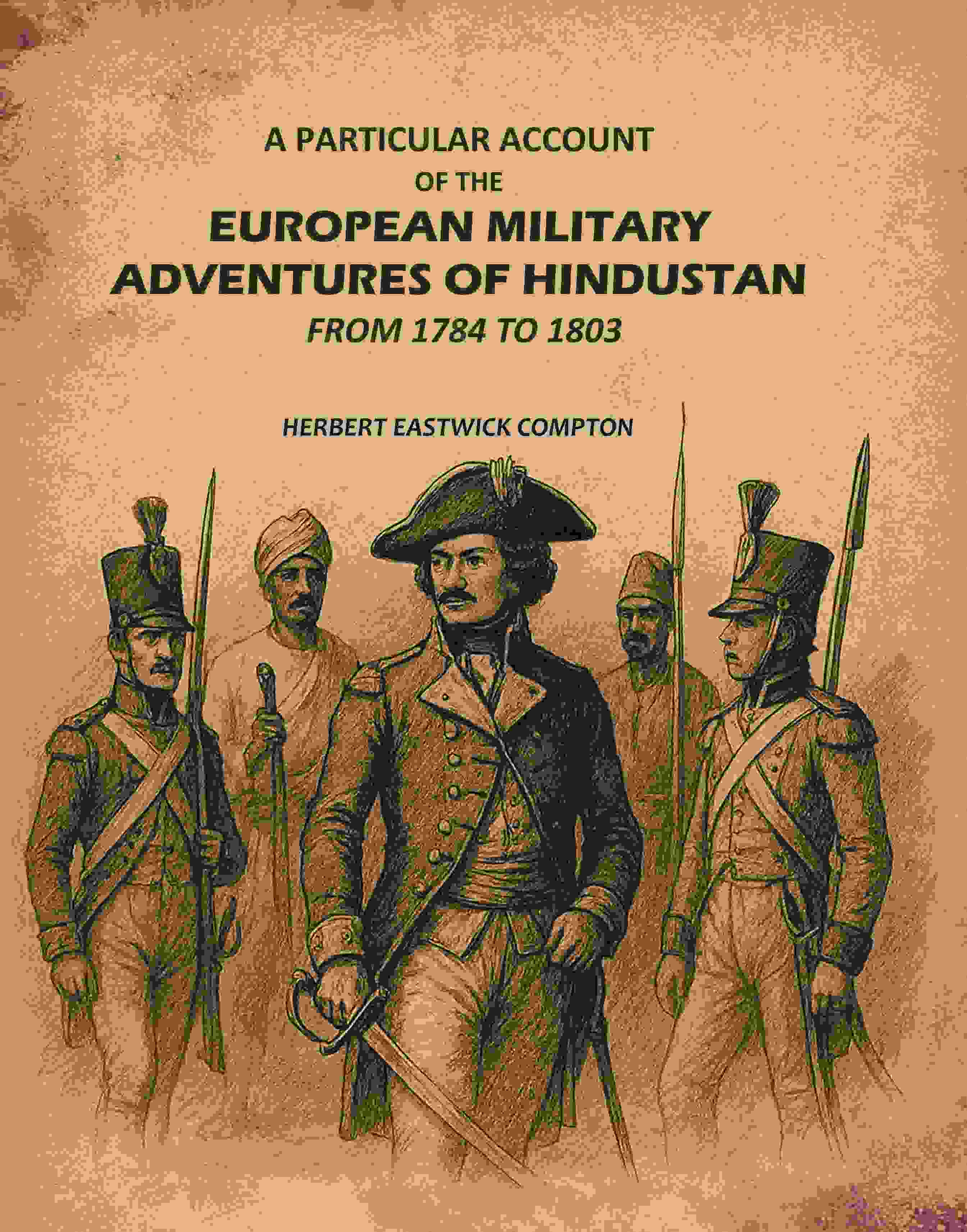 A Particular Account of the European Military Adventures of Hindustan: From 1784 to 1803 - Gyan Books