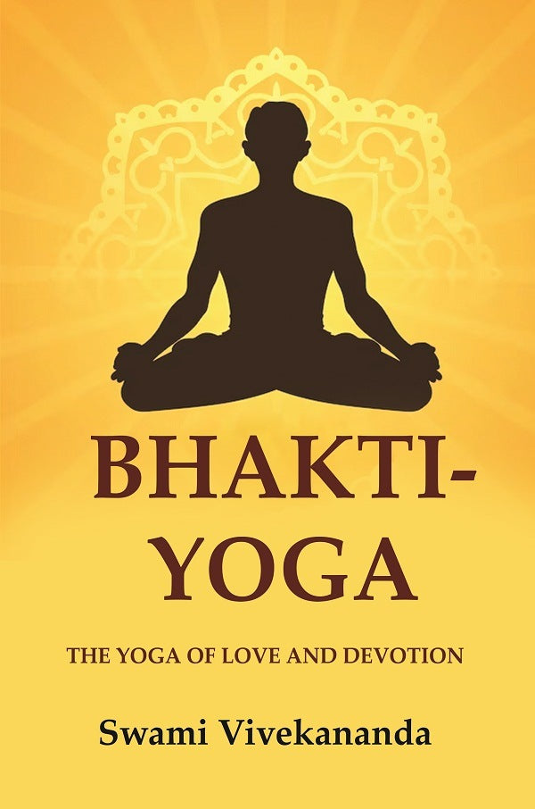 Bhakti-Yoga: The Yoga of Love and Devotion - Gyan Books