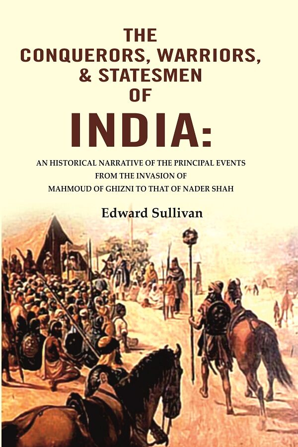 The Conquerors, Warriors, & Statesmen Of India: An Historical Narrative Of The Principal Events From The - Gyan Books