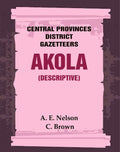 Central Provinces District Gazetteers: Akola (Descriptive) 1st, Vol. A - Gyan Books