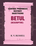 Central Provinces District Gazetteers: Betul (Descriptive) 4th, Vol. A - Gyan Books