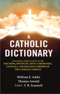 A Catholic Dictionary: Containing Some Account Of The Doctrine, Discipline, Rites, Ceremonies, Councils, - Gyan Books