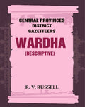 Central Provinces District Gazetteers: Wardha (Descriptive) 22nd, Vol. A - Gyan Books