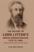 The History of Lord Lytton's Indian Administration, 1876 to 1880: Compiled from Letters and Official Papers - Gyan Books