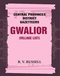 Central Provinces District Gazetteers: Gwalior (Village List) 24th, Vol. I, Pt. III - Gyan Books