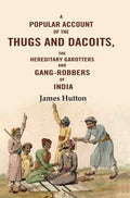 A Popular Account of the Thugs and Dacoits: The Hereditary Garotters and Gang-robbers of India - Gyan Books