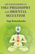 Advanced Course in Yogi Philosophy and Oriental Occultism - Gyan Books