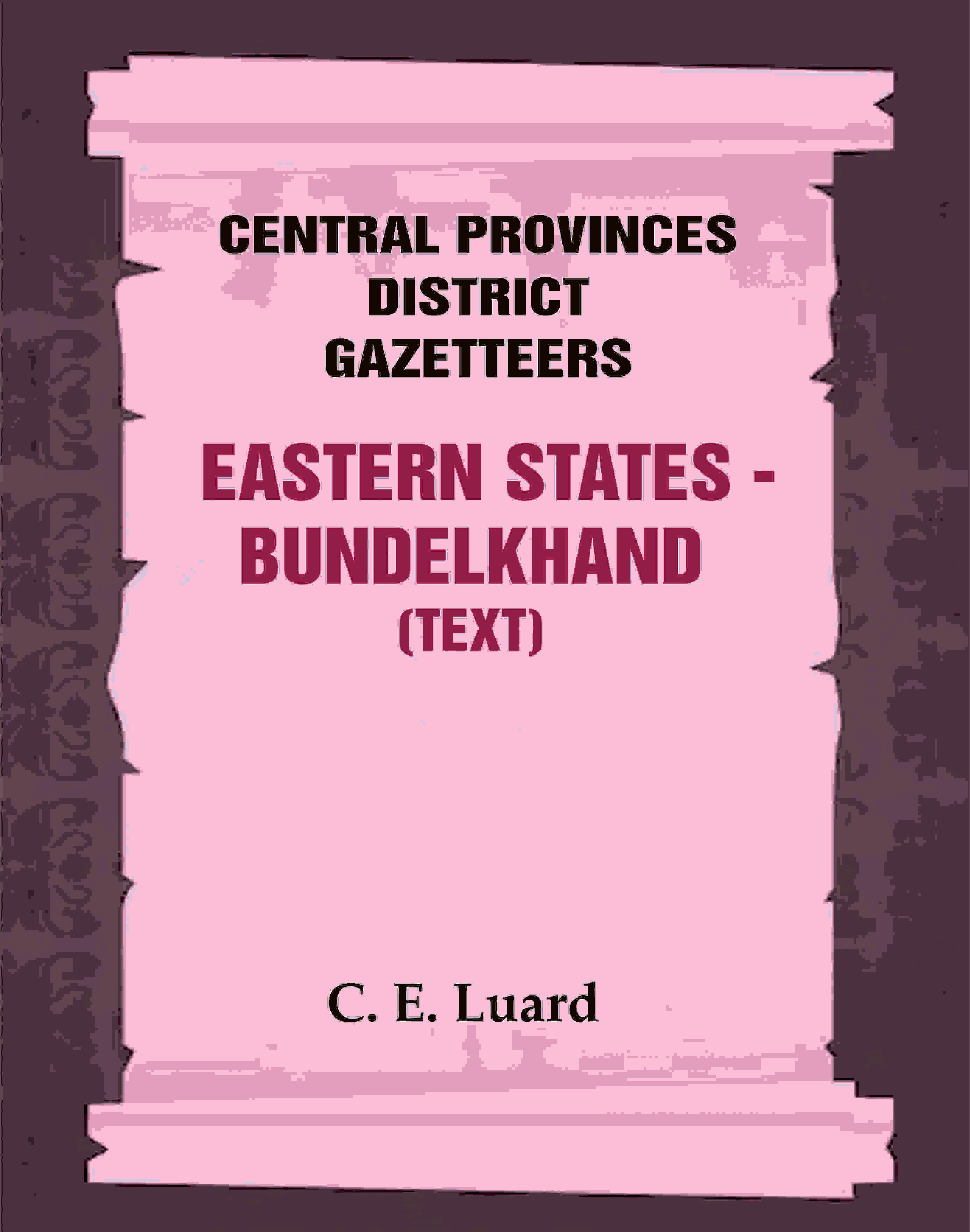 Central Provinces District Gazetteers: Eastern States - Bundelkhand (Text) 29th, Vol. VI, Pt. A - Gyan Books