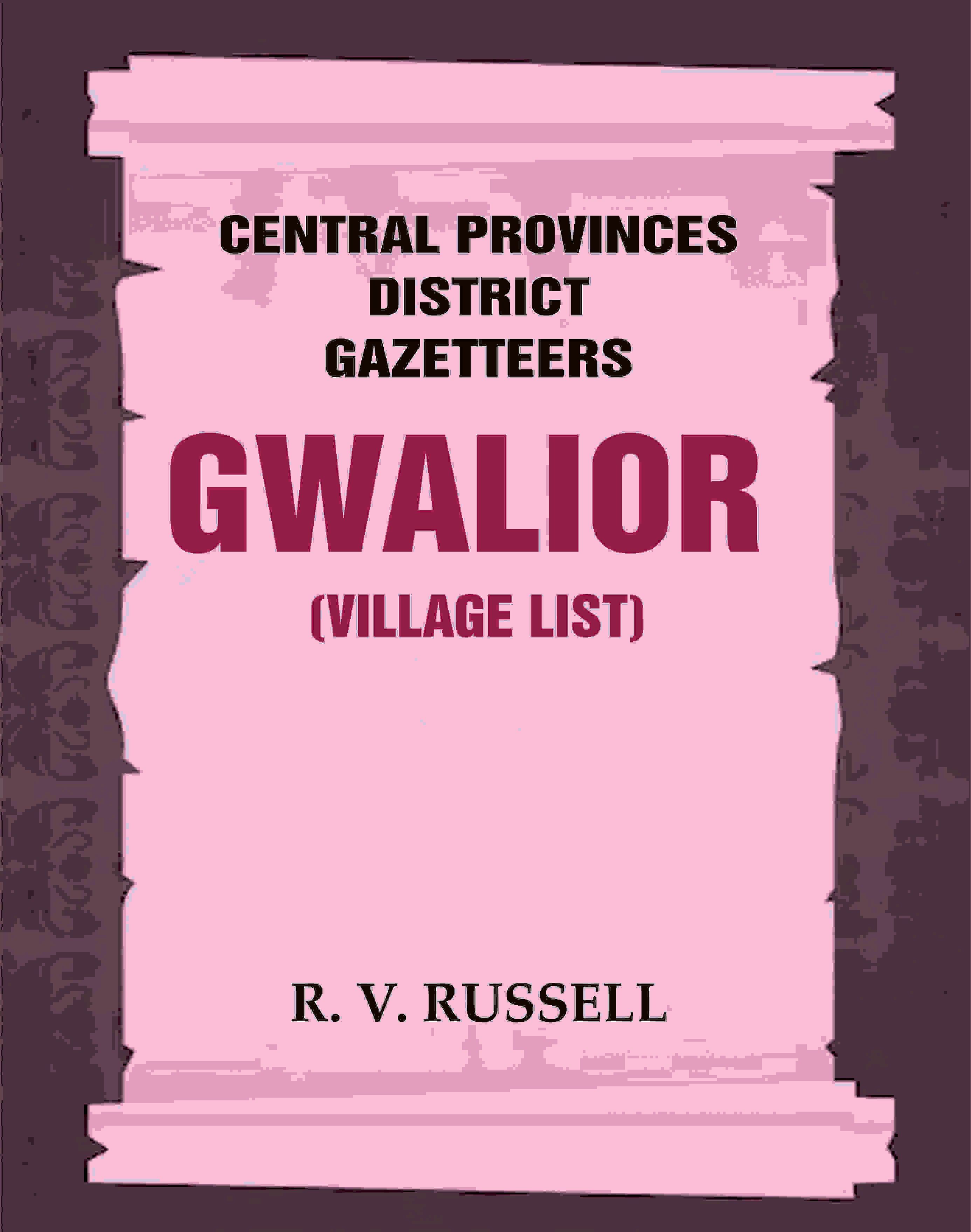 Central Provinces District Gazetteers: Gwalior (Village List) 24th, Vol. I, Pt. III - Gyan Books