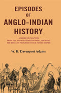 Episodes Of Anglo-Indian History: A Series Of Chapters From The Annals Of British India, Showing The Rise - Gyan Books