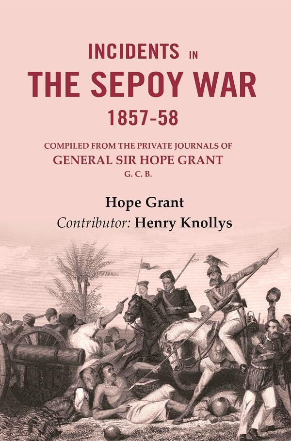 Incidents in the Sepoy War, 1857-58: Compiled from the Private Journals of General Sir Hope Grant G. C. B. - Gyan Books