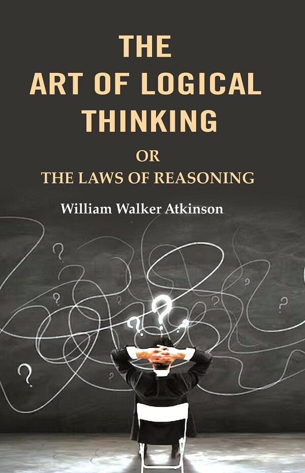 The Art of Logical Thinking: Or the Laws of Reasoning - Gyan Books