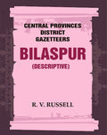Central Provinces District Gazetteers: Bilaspur (Descriptive) 6th, Vol. A - Gyan Books