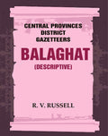 Central Provinces District Gazetteers: Balaghat (Descriptive) 3rd,Vol. A - Gyan Books