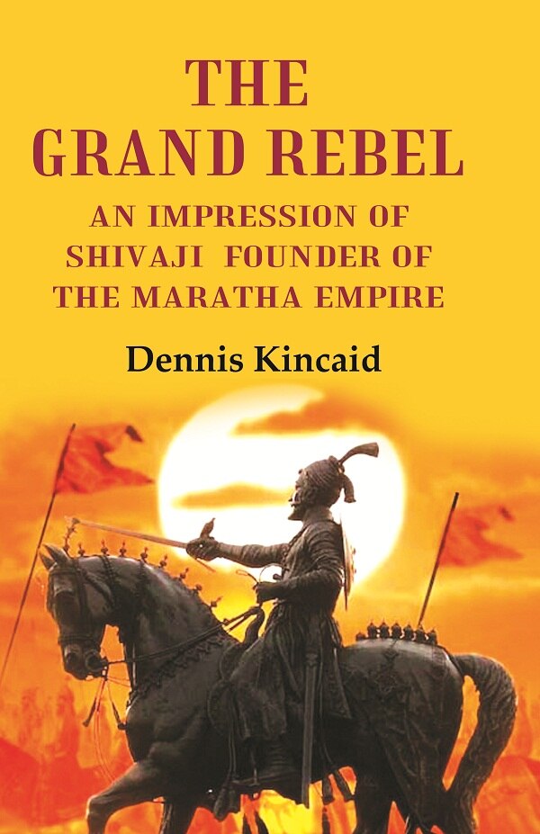 The Grand Rebel: An Impression of Shivaji Founder of the Maratha Empire - Gyan Books