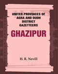 United Provinces of Agra and Oudh District Gazetteers: Ghazipur Vol. XXIV - Gyan Books