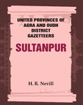 United Provinces of Agra and Oudh District Gazetteers: Sultanpur Vol. XLVIII - Gyan Books