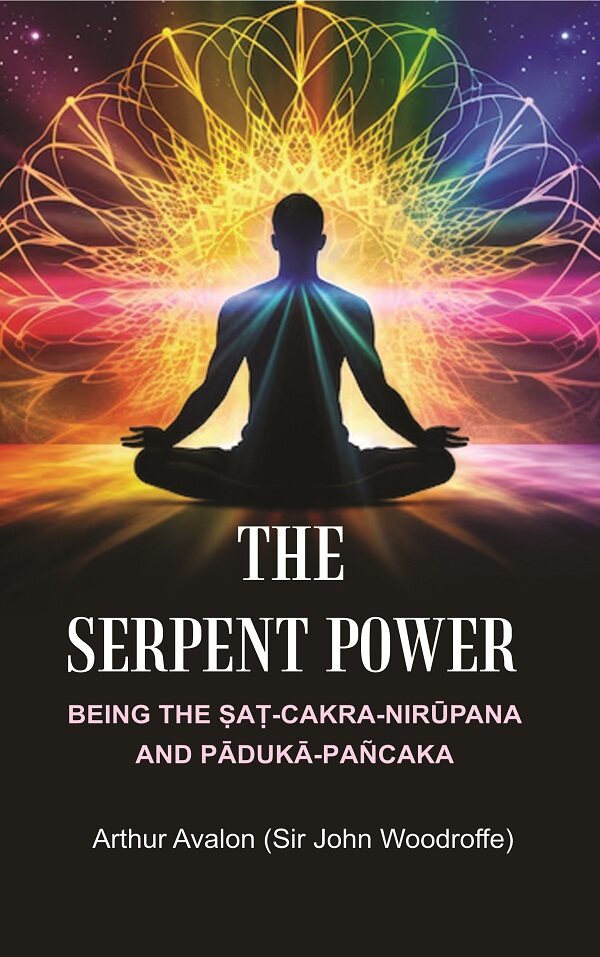 The Serpent Power: Being the Ṣaṭ-Cakra-Nirūpana and Pādukā - Pañcaka - Gyan Books