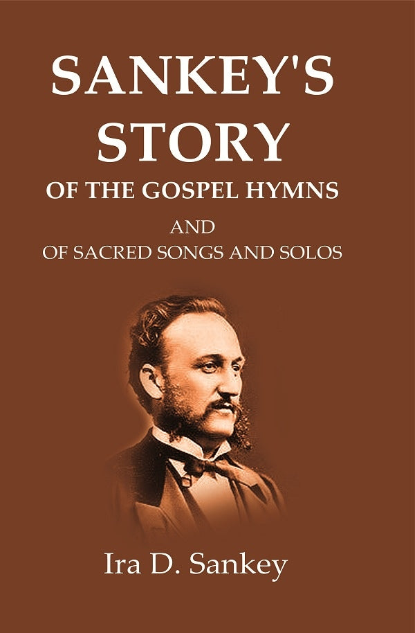 Sankey's Story Of The Gospel Hymns: And of Sacred Songs and Solos - Gyan Books