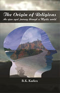 The Origin of Religions: an Open Eyed Journey Through a Mystic World - Gyan Books