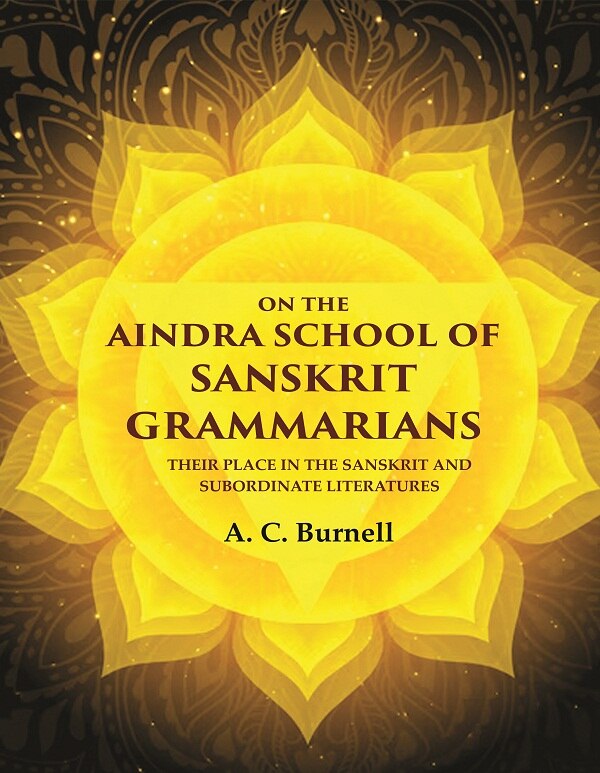 On the Aindra School of Sanskrit Grammarians: Their Place in the Sanskrit and Subordinate Literatures - Gyan Books