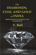 The Diamonds, Coal and Gold of India: Their Mode of Occurrence and Distribution - Gyan Books
