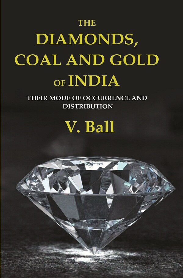 The Diamonds, Coal and Gold of India: Their Mode of Occurrence and Distribution - Gyan Books
