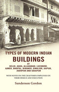 Types Of Modern Indian Buildings: At Delhi, Agra, Allahabad, Lucknow, Ajmer, Bhopal, Bikaner, Gwalior, - Gyan Books