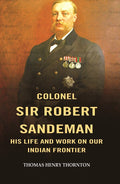 Colonel Sir Robert Sandeman his Life and Work on Our Indian Frontier - Gyan Books