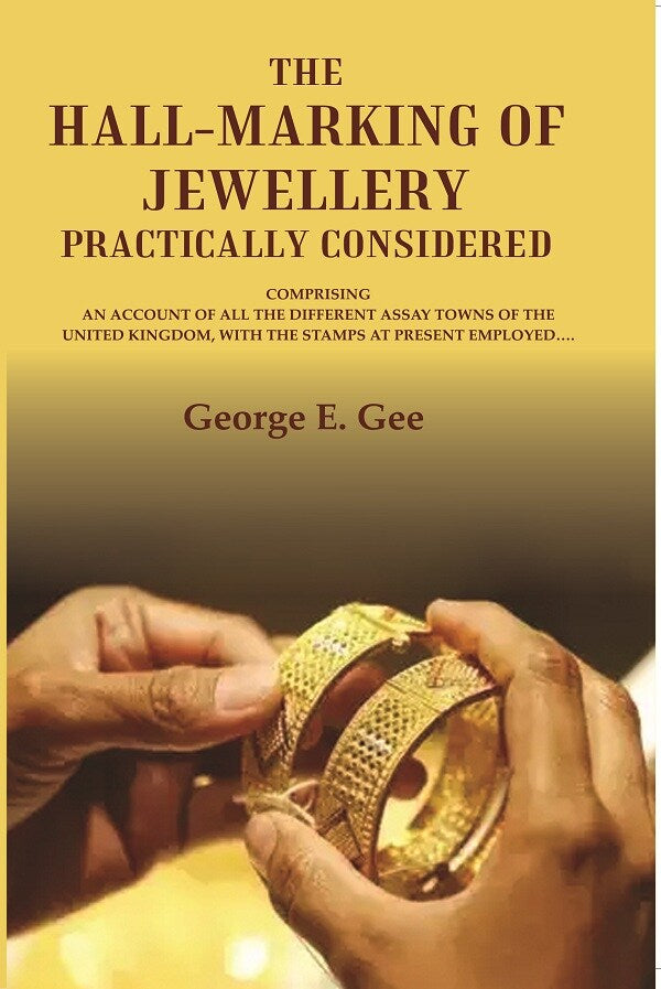 The hall-marking of jewellery practically considered: comprising an account of all the different assay towns of the United Kingdom, with the stamps at present employed. - Gyan Books