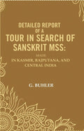 Detailed Report of a Tour in Search of Sanskrit Mss: Made In Kasmir, Rajputana, and Central India - Gyan Books