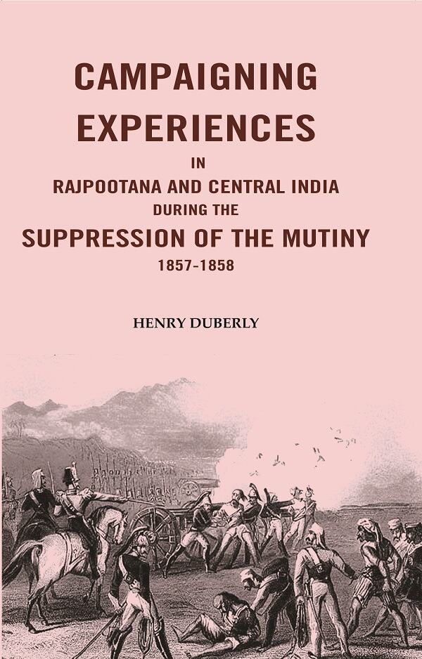 Campaigning Experiences in Rajpootana and Central India During the Suppression of the Mutiny 1857-1858 - Gyan Books
