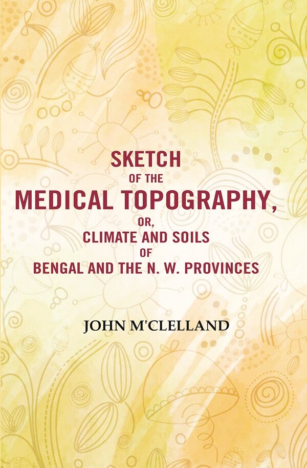 Sketch of the Medical Topography, or, Climate and Soils of Bengal and the N. W. Provinces  - Gyan Books