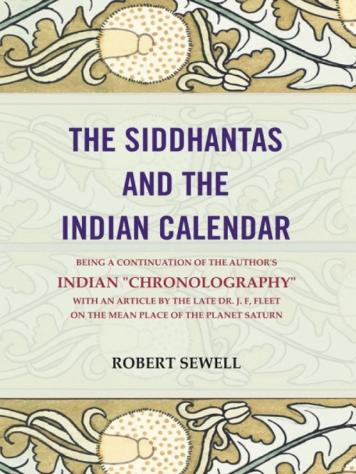 The Siddhantas And The Indian Calendar: Being A Continuation Of The Author'S Indian "Chronography" With An - Gyan Books