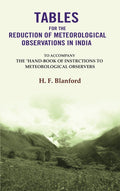 Tables For The Reduction Of Meteorological Observations In India: To Accompany The "Hand-Book of Instrctions to Meteorological Observers - Gyan Books