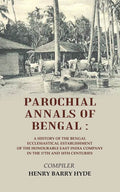 Parochial Annals Of Bengal : A History Of The Bengal Ecclesiastical Establishment Of The Honourable East - Gyan Books
