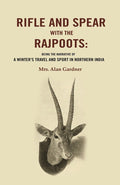 Rifle and Spear with the Rajpoots: Being the Narrative of a Winter's Travel and Sport in Northern India - Gyan Books