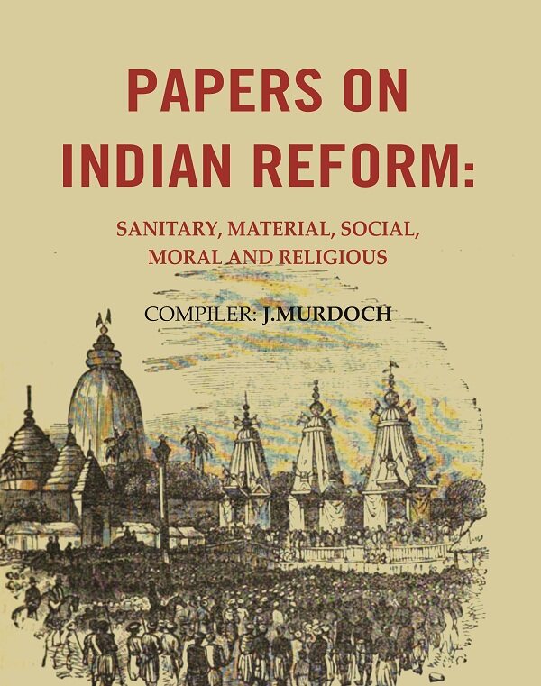 Papers on Indian Reform: Sanitary, Material, Social, Moral and Religious. - Gyan Books