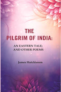 The Pilgrim of India: An Eastern Tale; And Other Poems - Gyan Books