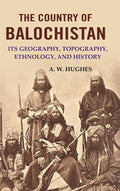 The Country of Balochistan: Its Geography, Topography, Ethnology, and History - Gyan Books