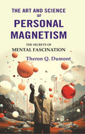 The Art and Science of Personal Magnetism: The Secrets of Mental Fascination - Gyan Books
