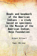 Beads and Beadwork of The American Indians: A Study Based On Specimens In The Museum Of The American Indian, Heye Foundation - Gyan Books