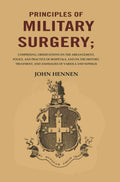 Principles Of Military Surgery: Comprising, Observations On The Arrangement, Police, And Practice - Gyan Books