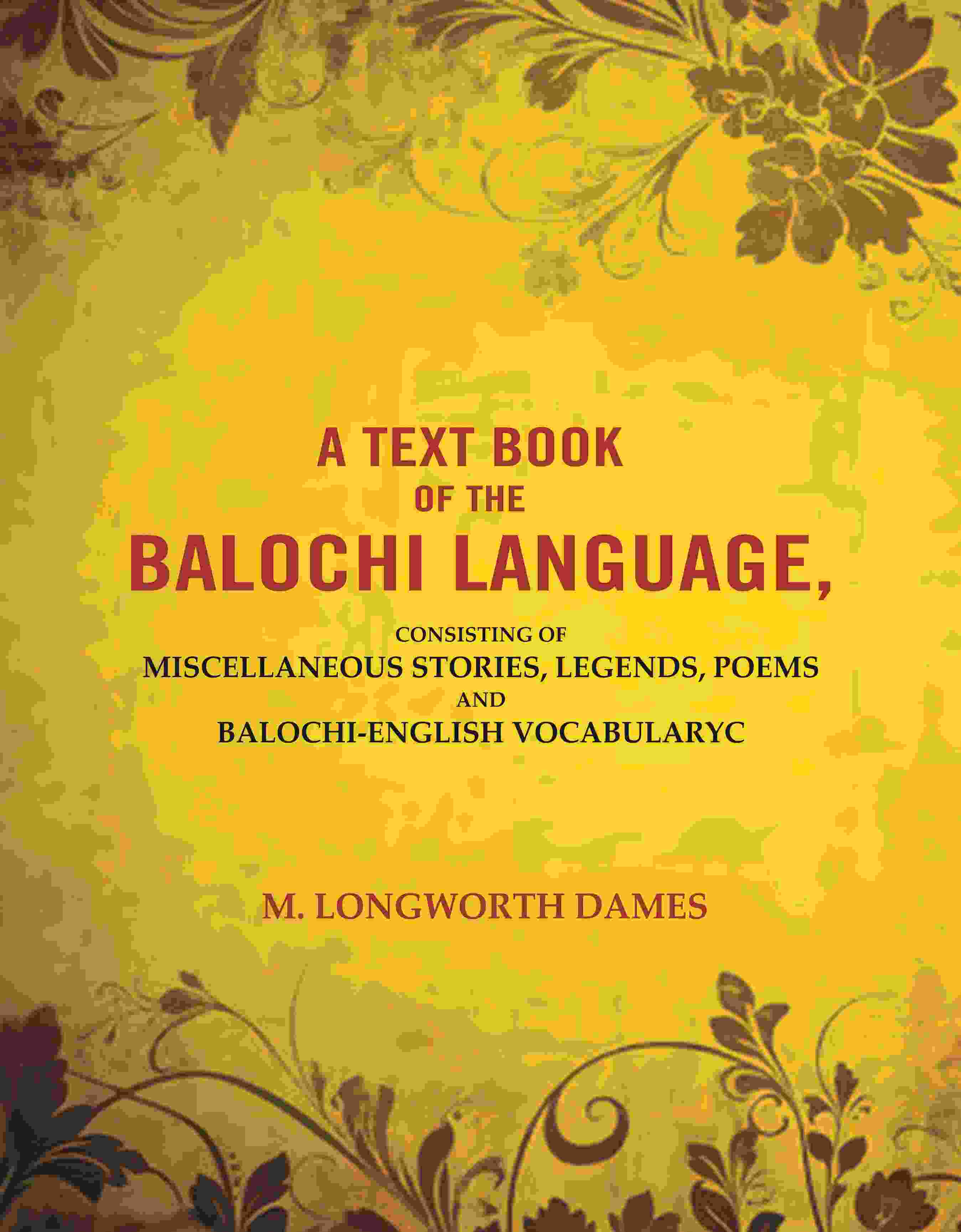 A Text Book of the Balochi Language,: Consisting of Miscellaneous Stories, Legends, Poems and Balochi-English Vocabularyc - Gyan Books